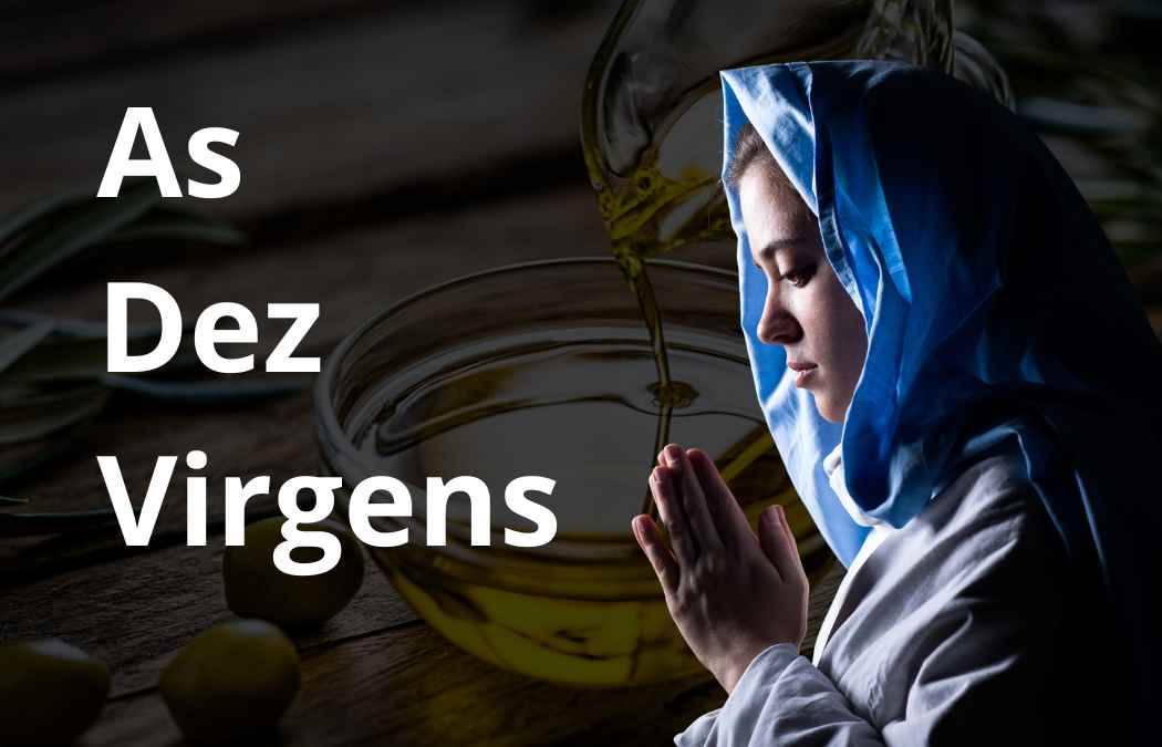 As Dez Virgens: Prudência e Sabedoria versus Imprudência e Negligência